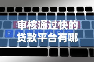 审核通过快的贷款平台有哪些?这5个靠谱选择别错过! 审核通过快的贷款平台有哪些?这5个靠谱选择别错过!