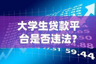 大学生贷款平台是否违法?合法性与风险深度解析 大学生贷款平台是否违法?合法性与风险深度解析