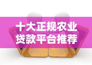 十大正规农业贷款平台推荐：快速申请指南