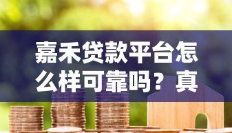 嘉禾贷款平台怎么样可靠吗？真实用户测评解析