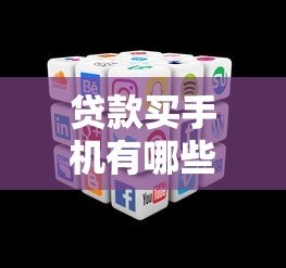 贷款买手机有哪些平台?十大正规渠道推荐 贷款买手机有哪些平台?十大正规渠道推荐