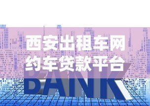 西安出租车网约车贷款平台推荐:低利率快速审批攻略 西安出租车网约车贷款平台推荐:低利率快速审批攻略