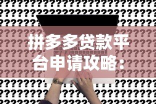 拼多多贷款平台申请攻略：流程、条件与注意事项