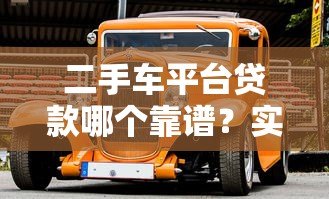 二手车平台贷款哪个靠谱？实测5大渠道优缺点对比