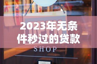 2023年无条件秒过的贷款平台推荐  快速下款必看指南