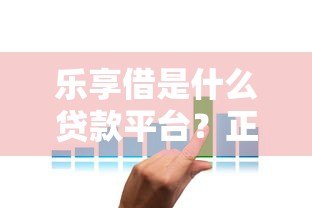 乐享借是什么贷款平台？正规性、利率、申请流程全解析