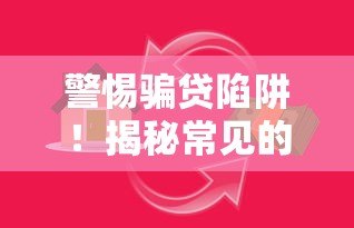 警惕骗贷陷阱!揭秘常见的骗贷款平台类型及防范技巧 警惕骗贷陷阱!揭秘常见的骗贷款平台类型及防范技巧