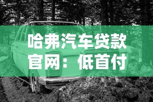 哈弗汽车贷款官网:低首付+灵活分期 轻松开走你的Dream Car 哈弗汽车贷款官网:低首付+灵活分期 轻松开走你的Dream Car