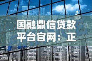 国融鼎信贷款平台官网：正规靠谱的快速贷款解决方案