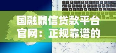 国融鼎信贷款平台官网：正规靠谱的快速贷款解决方案