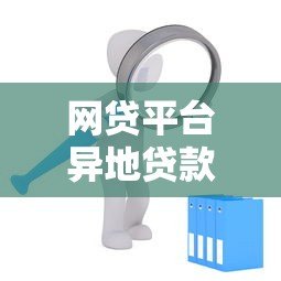 网贷平台异地贷款申请全攻略:注意事项与操作步骤 网贷平台异地贷款申请全攻略:注意事项与操作步骤