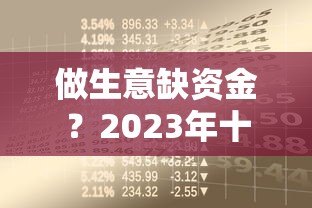 做生意缺资金？2023年十大正规贷款平台推荐
