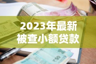 2023年最新被查小额贷款平台名单及避坑指南