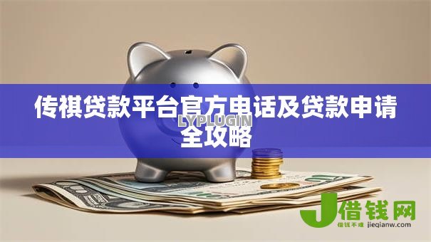 传祺贷款平台官方电话及贷款申请全攻略 传祺贷款平台官方电话及贷款申请全攻略