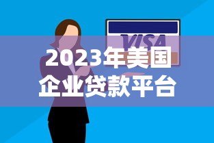 2023年美国企业贷款平台排名榜：快速匹配最佳贷款方案
