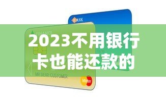 2023不用银行卡也能还款的贷款平台盘点