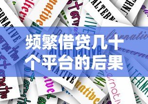 频繁借贷几十个平台的后果与应对策略