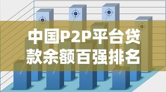 中国P2P平台贷款余额百强排名解析与投资指南