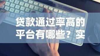 贷款通过率高的平台有哪些?实测分析这5家 贷款通过率高的平台有哪些?实测分析这5家