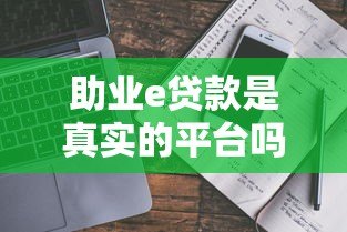 助业e贷款是真实的平台吗？5大关键点解析其可靠性