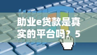 助业e贷款是真实的平台吗？5大关键点解析其可靠性