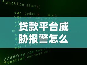 贷款平台威胁报警怎么办?真实应对策略解析 贷款平台威胁报警怎么办?真实应对策略解析
