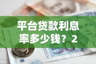 平台贷款利息率多少钱?2023年最新借款成本解析 平台贷款利息率多少钱?2023年最新借款成本解析