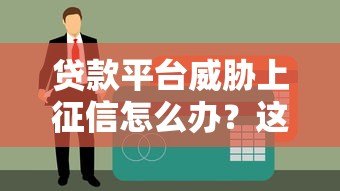 贷款平台威胁上征信怎么办？这些应对方法必须知道