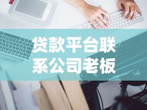 贷款平台联系公司老板如何应对与处理技巧 贷款平台联系公司老板如何应对与处理技巧
