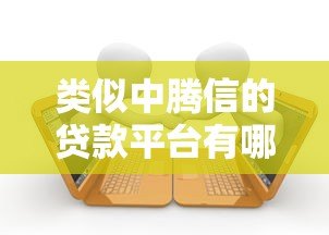 类似中腾信的贷款平台有哪些？十大正规平台推荐