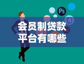 会员制贷款平台有哪些？这5家平台靠谱吗？