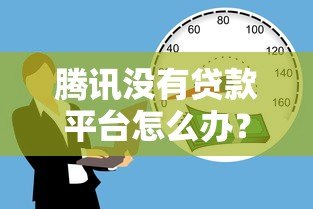 腾讯没有贷款平台怎么办？这5个正规渠道助你快速借款