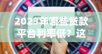 2023年哪些贷款平台利率低？这5类渠道通过率高且靠谱