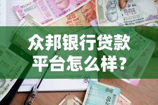 众邦银行贷款平台怎么样？真实体验与申请攻略分享