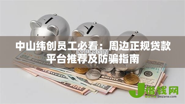 中山纬创员工必看:周边正规贷款平台推荐及防骗指南 中山纬创员工必看:周边正规贷款平台推荐及防骗指南