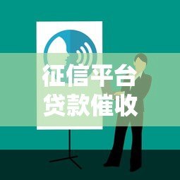 征信平台贷款催收有用吗?解析影响与应对策略 征信平台贷款催收有用吗?解析影响与应对策略