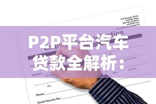 P2P平台汽车贷款全解析：优势、风险与申请攻略