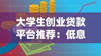 大学生创业贷款平台推荐:低息贷款申请攻略与注意事项 大学生创业贷款平台推荐:低息贷款申请攻略与注意事项