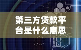 第三方贷款平台是什么意思？贷款新渠道全面解析