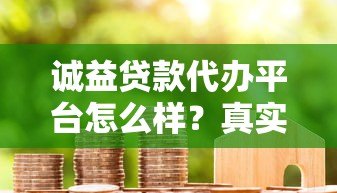 诚益贷款代办平台怎么样?真实测评+用户口碑揭秘 诚益贷款代办平台怎么样?真实测评+用户口碑揭秘