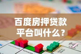 百度房押贷款平台叫什么?真实测评+申请攻略 百度房押贷款平台叫什么?真实测评+申请攻略