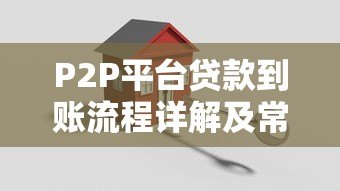 P2P平台贷款到账流程详解及常见问题解答