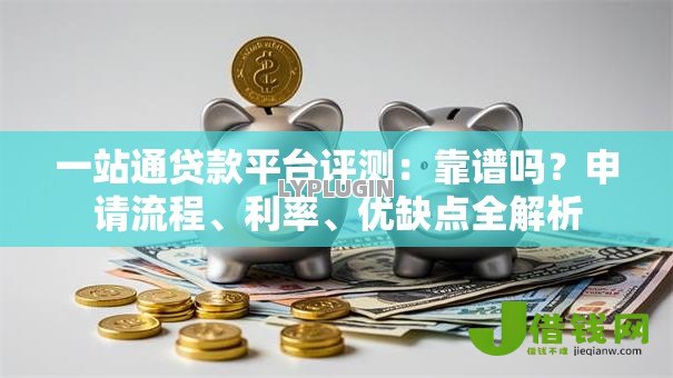 一站通贷款平台评测：靠谱吗？申请流程、利率、优缺点全解析