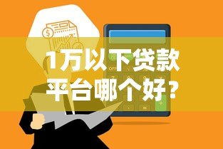 1万以下贷款平台哪个好?这5个靠谱平台最快当天到账 1万以下贷款平台哪个好?这5个靠谱平台最快当天到账