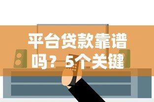 平台贷款靠谱吗？5个关键点教你辨别真假