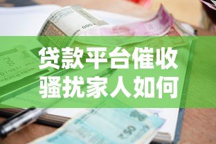 贷款平台催收骚扰家人如何举报？合法维权指南