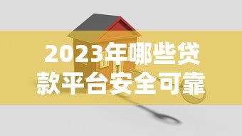 2023年哪些贷款平台安全可靠？这10家正规机构值得选