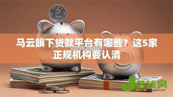 马云旗下贷款平台有哪些？这5家正规机构要认清