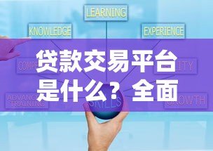 贷款交易平台是什么？全面解析功能、优势与选择技巧