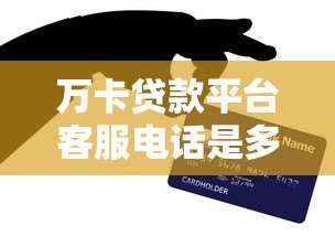 万卡贷款平台客服电话是多少？官方联系方式全解析